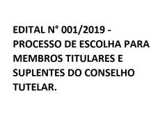  Edital n° 001/2019 - Processo de Escolha para membros Titulares e Suplentes do Conselho Tutelar. - 