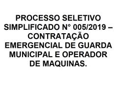 Processo Seletivo Simplificado n° 005/2019 - Contratação Emergencial de Guarda Municipal e Operador  - 